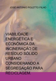 viabilidade energetica e economica da incineraço de residuo solido urbano considerando a segregaço para reciclagem. (ebook)-antonio poletto filho josé-9786500994315