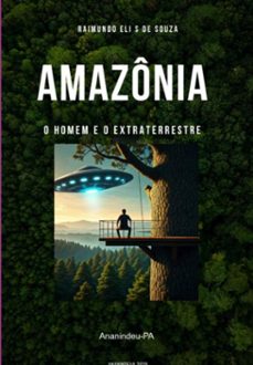 amazônia o homem e o extraterrestre (ebook)-raimundo eli soares de souza-9786501586915