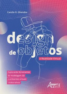 design de objetos e realidade virtual: explorando ferramentas de modelagem 3d e ambientes virtuais colaborativos (ebook)-camila de oliveira ghendov-9786525067315