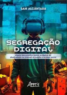segregaço digital: ensaio psicanalitico sobre os efeitos do atual estado na internet no sujeito e no laço social (ebook)-sam alcântara-9786525077215