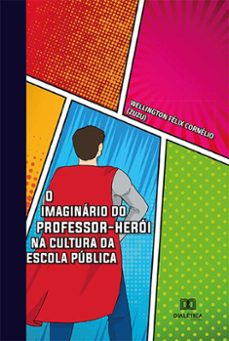 o imaginario do professor-heroi na cultura da escola publica (ebook)-wellington félix cornélio-9786525258515