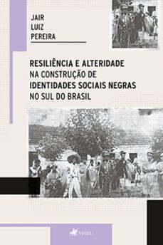 resiliência e alteridade na construção de identidades sociais negras no sul do brasil (ebook)-jair luiz pereira-9786525450315