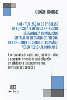 a centralizaço do processo de aquisiçes de bens e serviços de natureza comum com sistema de registro de preços, nas unidades do segundo comando aereo regional (comar 2) (ebook)-oséias thomaz-9786527010715