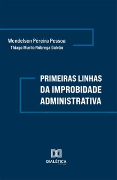 primeiras linhas da improbidade administrativa (ebook)-wendelson pereira pessoa-thiago murilo nóbrega galvão-9786527070115