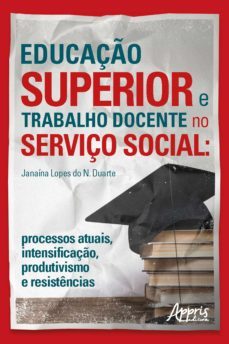 educaço superior e trabalho docente no serviço social: processos atuais, intensificaço, produtivismo e resistencias (ebook)-janaina lopes do nascimento duarte-9786558200215