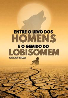 entre o uivo dos homens e o gemido do lobisomem (ebook)-oscar silva-9786583285515
