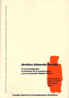 archivo eduardo torroja: de la investigacion en ciencias de la co nstruccion y de su innovador habitat (itcc)-virtudes azorin-pepa cassinello-9788400094515