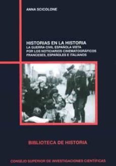 historias en la historia: la guerra civil española vista por los noticiarios cinematograficos franceses, españoles e italianos-anna scicolone-9788400100315