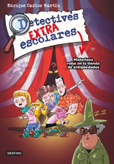 detectives extraescolares 2: misterioso robo en la tienda de antigüedades-enrique carlos martin-9788408270515