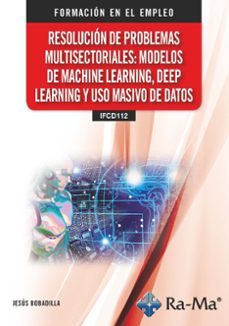 (ifcd112) resolucion de problemas multisectoriales: modelos de machine learning, deep learning y uso masivo de datos-9788410181915
