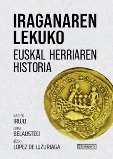 iraganaren lekuko - euskal herriaren historia-unai belaustegi bedialauneta-xabier irujo ametzaga-9788410246515
