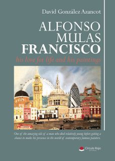 alfonso mulas francisco, his love for life and his paintings-david gonzalez azancot-9788410619715