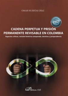 cadena perpetua y prision permanente revisable en colombia. aspectos criticos, revision historica comparada, doctrina y jurisprudencia (ebook)-9788411227315