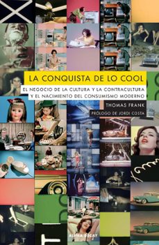 la conquista de lo cool. el negocio de la cultura y la contracult ura y el nacimiento del consumismo moderno-frank thomas-9788412144215