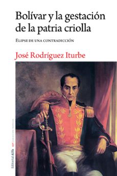 bolivar y la gestacion de la patria criolla (ebook)-josé rodríguez iturbe-9788412568615