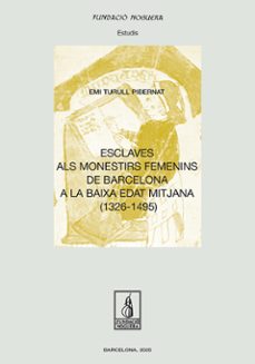 esclaves als monestirs femenins de barcelona a la baixa edat mitj ana (1326 - 1495)-emi turull pibernat-9788413036915