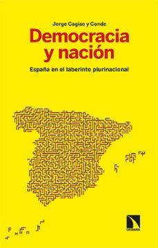 democracia y nacion: españa en el laberinto plurinacional-jorge cagiao y conde-9788413524115