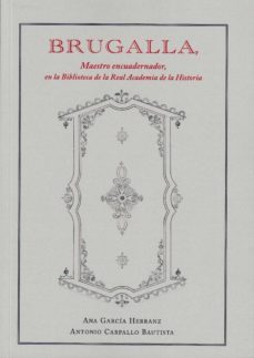 brugalla, maestro encuadernador: en la biblioteca de la real academia de la historia-ana garcia herranz-antonio carpallo bautista-9788415069515