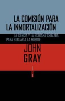 la comision para la inmortalizacion-john gray-9788415601715