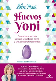 huevos yoni: descubre el secreto de una sexualidad plena y una confianza recobrada-lilou mace-9788415887515