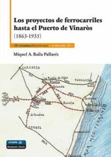 los proyectos de ferrocarriles hasta el puerto de vinaros (1863- 1935)-miquel angel baila pallares-9788415896715
