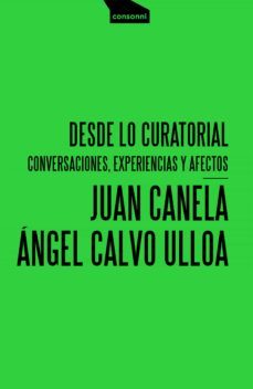 desde lo curatorial: conversaciones, experiencias y afectos-angel calvo ulloa-juan canela-9788416205615