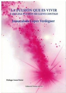 la pulsión que es vivir y que esa pulsión me lleve contigo.-inmaculada lopez verdeguer-9788416480715
