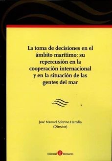 la toma de decisiones en el ambito maritimo: su repercusion en la cooperacion internacional y en la situacion de las gentes del mar-jose manuel sobrino heredia-9788416608515