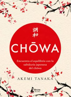 chowa. encuentra el equilibrio con la sabiduría japonesa del chow a-akemi tanaka-9788416788415