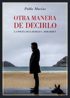 otra manera de decirlo. la poesia de karmelo c. iribarren-pablo macias-9788416981915
