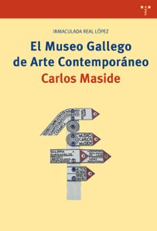 el museo gallego de arte contemporaneo carlos maside-inmaculada real lopez-9788417140915