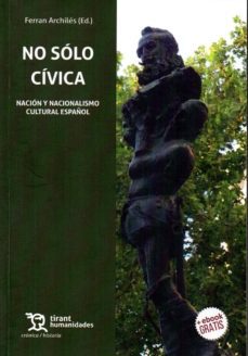 no solo civica: nacion y nacionalismo cultural español-ferran archiles-9788417203115