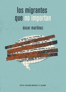los migrantes que no importan-oscar martinez d´aubuisson-9788417386115