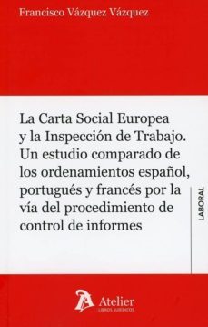 la carta social europea y la inspeccion de trabajo. un estudio co mparado de los ordenamientos español, portugues y frances por la via del procedimiento de control de informes-francisco vazquez vazquez-9788417466015