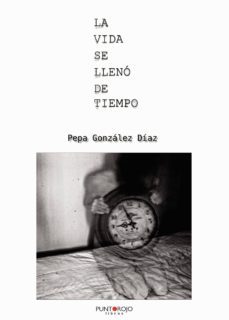 la vida se lleno de tiempo: la mas pura esencia de la vida-pepa gonzalez diaz-9788417652715