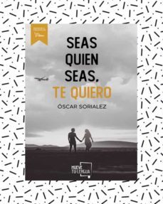 seas quien seas, te quiero.-oscar sorialez-9788417938215
