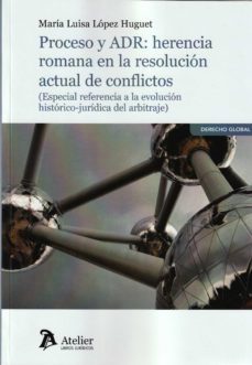 proceso y adr: herencia romana en la resolucion actual de conflictos-maria luisa lopez huguet-9788418244315