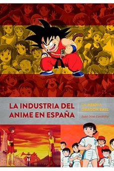 la industria del anime en españa: de heidi a dragon ball-juan jose zanoletty-9788418320415