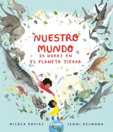 nuestro mundo. 24 horas en el planeta tierra-nicola davies-jenni desmond-9788419208415