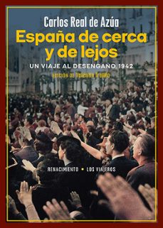 españa de cerca y de lejos: un viaje al desengaño, 1942-carlos real de azua-9788419791115