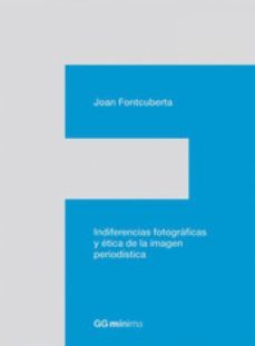 indiferencias fotograficas y etica de la imagen periodistica (ebook)-joan fontcuberta-9788425225215