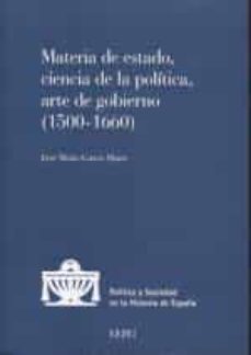 materia de estado, ciencia de la politica y arte de gobierno (150 0-1660)-jose maria garcia marin-9788425918315
