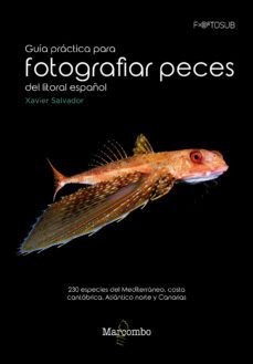 guia practica para fotografiar peces del litoral español: 230 especies del mediterraneo, costa cantabrica, atlantico norte y   canarias-xavier salvador-9788426726315