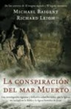 la conspiracion del mar muerto: una investigacion rigurosa y defi nitiva sobre los textos que la iglesia no incluyo en la biblia y la figura historica de jesus-michael baigent-richard leigh-9788427032415