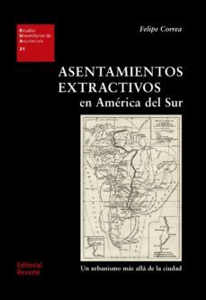 asentamientos extractivos en america del sur: un urbanismo mas alla de la ciudad-felipe correa-9788429121315