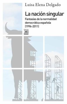 la nacion singular: la cultura del consenso y la fantasia de norm alidad democratica (1999-2011)-luisa elena delgado-9788432316715