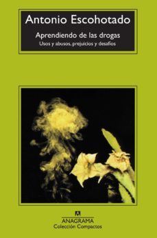 aprendiendo de las drogas: usos y abusos, prejuicios y desafios-antonio escohotado-9788433914415