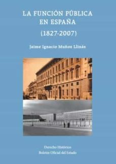 la funcion publica en españa (1827-2007)-jaime ignacio muñoz llinas-9788434025615