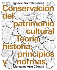 conservacion del patrimonio cultural: teoria, historia, principios y normas-9788437639215