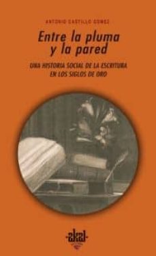 entre la pluma y la pared: una historia social de la cultura escr ita en los siglos de oro-antonio castillo gomez-9788446020615